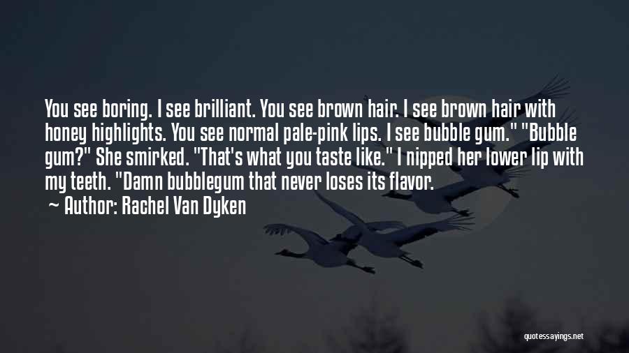 Rachel Van Dyken Quotes: You See Boring. I See Brilliant. You See Brown Hair. I See Brown Hair With Honey Highlights. You See Normal