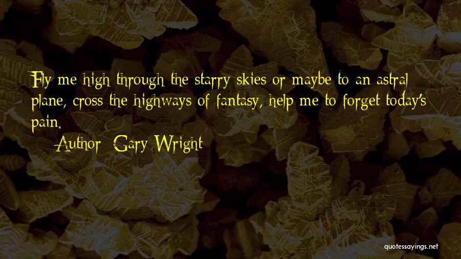 Gary Wright Quotes: Fly Me High Through The Starry Skies Or Maybe To An Astral Plane, Cross The Highways Of Fantasy, Help Me