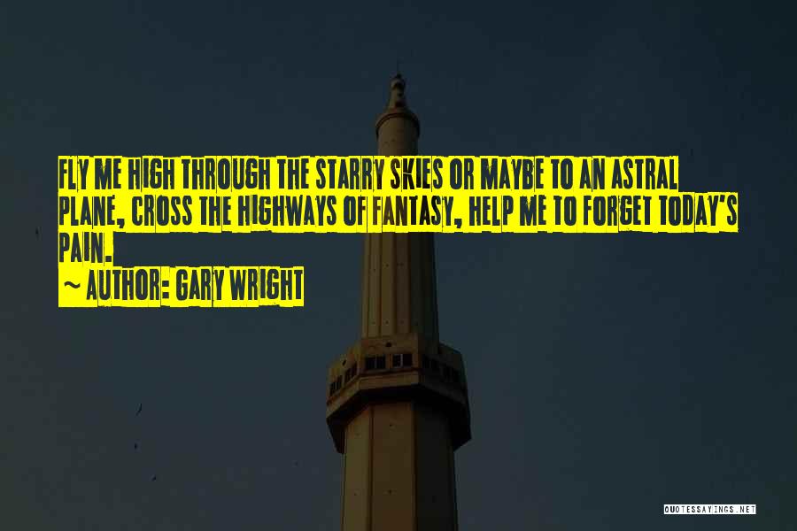 Gary Wright Quotes: Fly Me High Through The Starry Skies Or Maybe To An Astral Plane, Cross The Highways Of Fantasy, Help Me