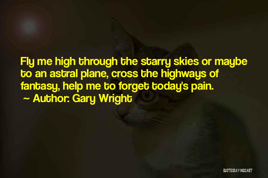 Gary Wright Quotes: Fly Me High Through The Starry Skies Or Maybe To An Astral Plane, Cross The Highways Of Fantasy, Help Me