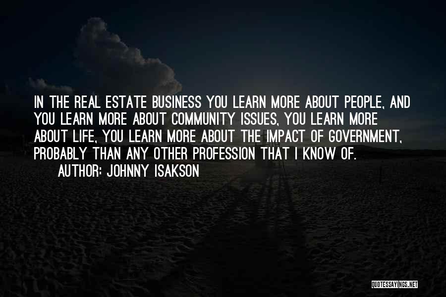 Johnny Isakson Quotes: In The Real Estate Business You Learn More About People, And You Learn More About Community Issues, You Learn More