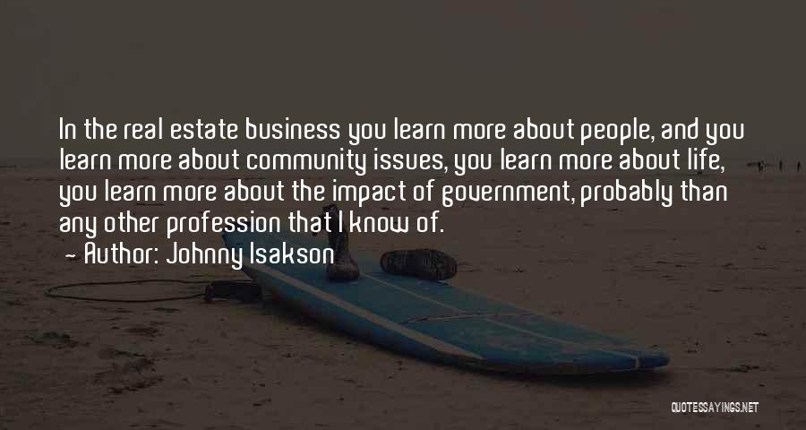 Johnny Isakson Quotes: In The Real Estate Business You Learn More About People, And You Learn More About Community Issues, You Learn More