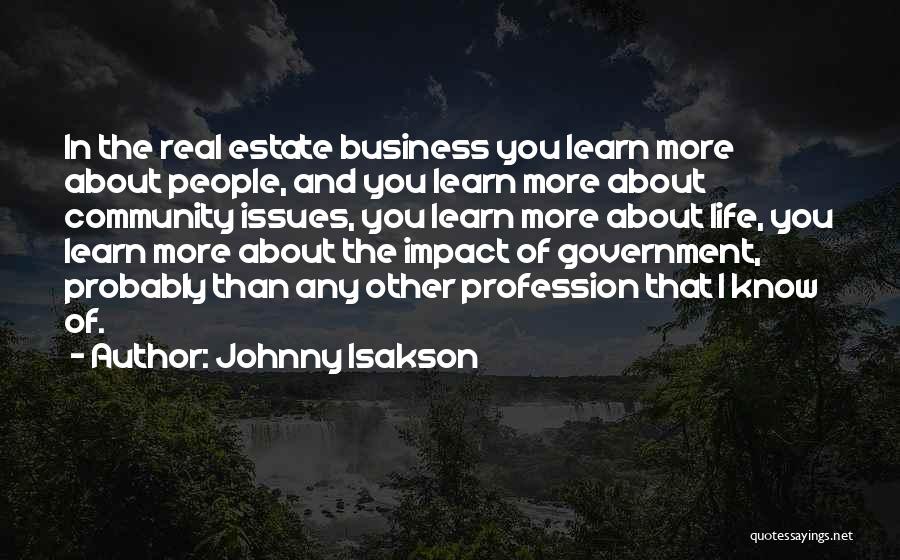 Johnny Isakson Quotes: In The Real Estate Business You Learn More About People, And You Learn More About Community Issues, You Learn More