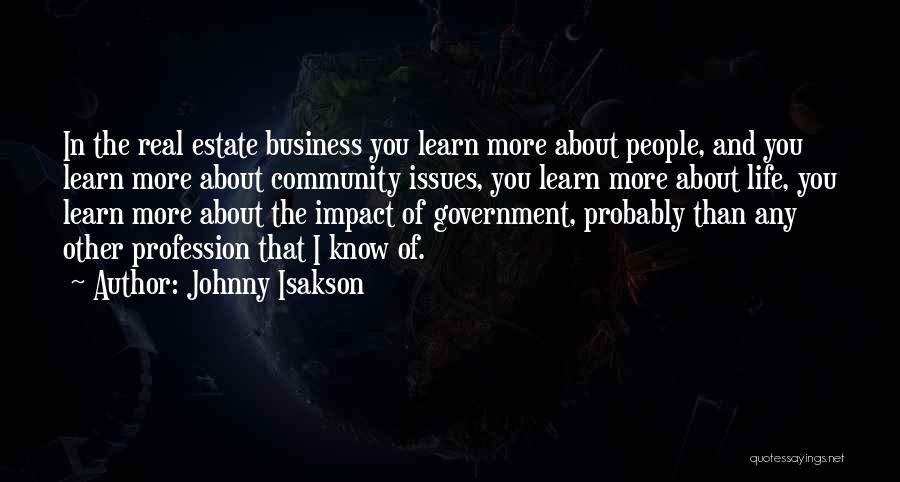 Johnny Isakson Quotes: In The Real Estate Business You Learn More About People, And You Learn More About Community Issues, You Learn More