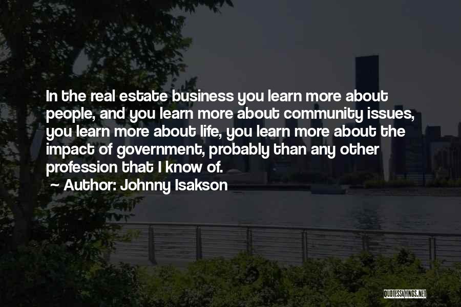 Johnny Isakson Quotes: In The Real Estate Business You Learn More About People, And You Learn More About Community Issues, You Learn More