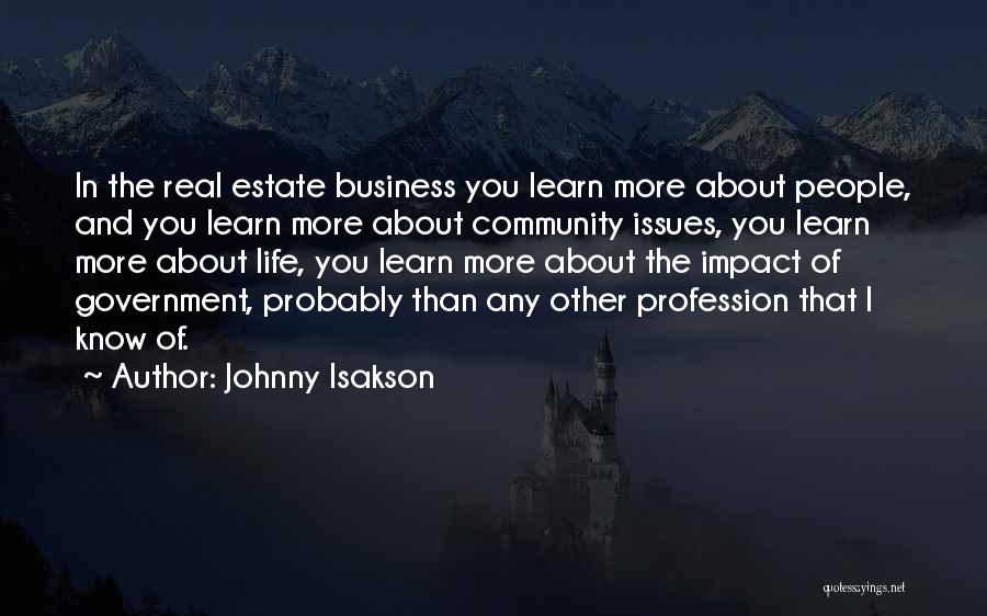 Johnny Isakson Quotes: In The Real Estate Business You Learn More About People, And You Learn More About Community Issues, You Learn More