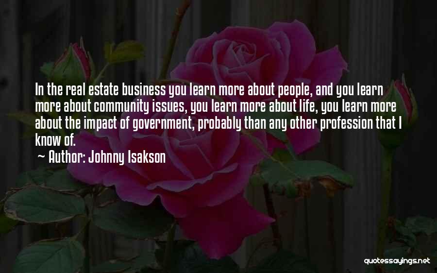 Johnny Isakson Quotes: In The Real Estate Business You Learn More About People, And You Learn More About Community Issues, You Learn More