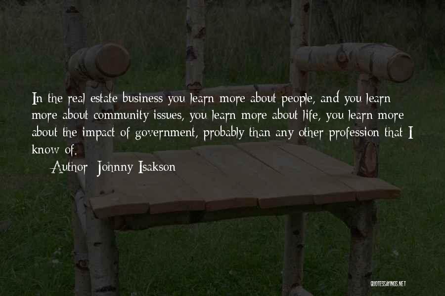 Johnny Isakson Quotes: In The Real Estate Business You Learn More About People, And You Learn More About Community Issues, You Learn More