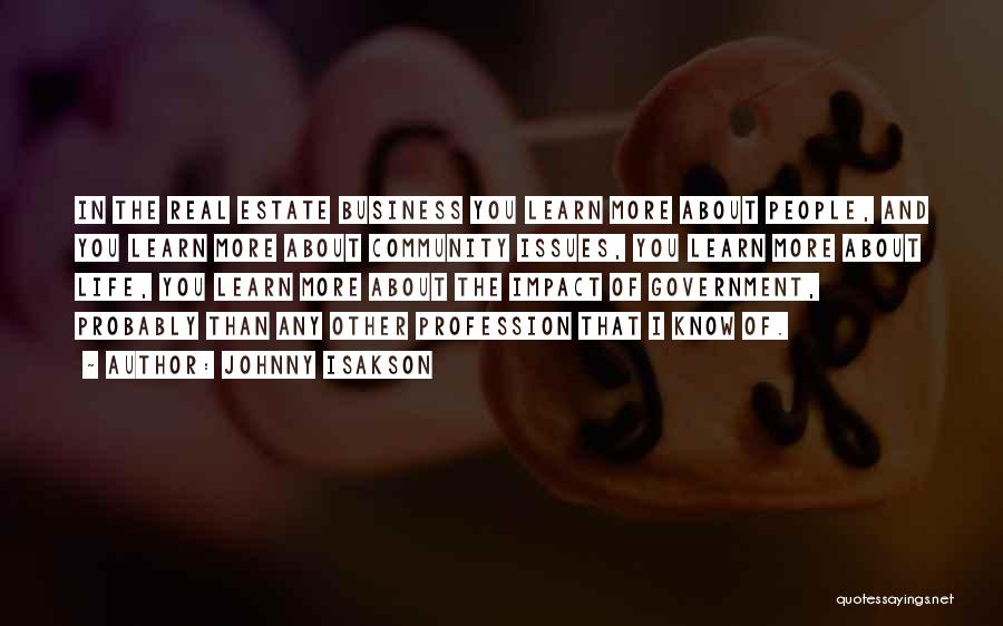 Johnny Isakson Quotes: In The Real Estate Business You Learn More About People, And You Learn More About Community Issues, You Learn More