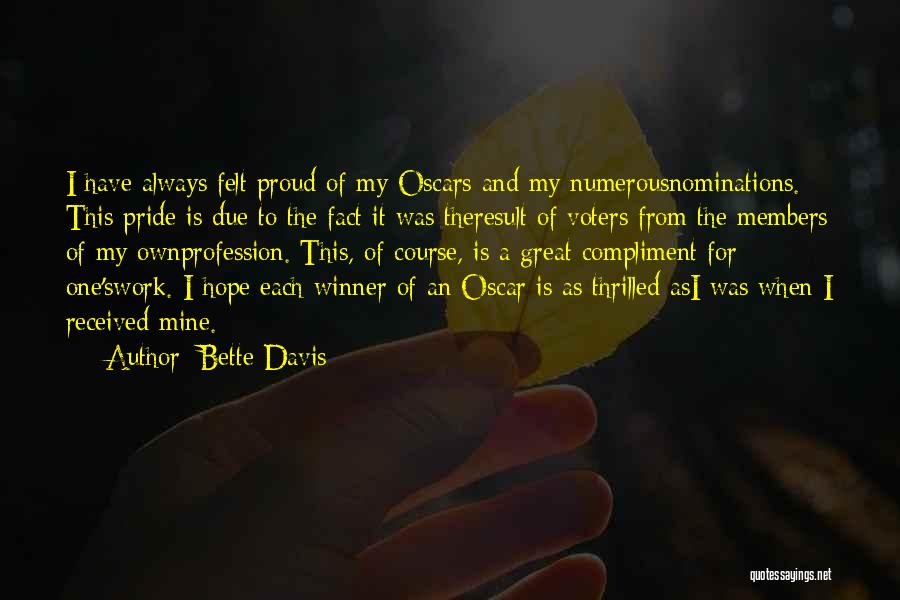 Bette Davis Quotes: I Have Always Felt Proud Of My Oscars And My Numerousnominations. This Pride Is Due To The Fact It Was