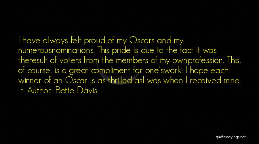 Bette Davis Quotes: I Have Always Felt Proud Of My Oscars And My Numerousnominations. This Pride Is Due To The Fact It Was
