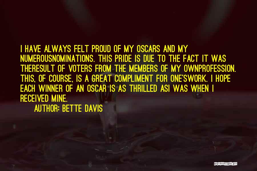 Bette Davis Quotes: I Have Always Felt Proud Of My Oscars And My Numerousnominations. This Pride Is Due To The Fact It Was