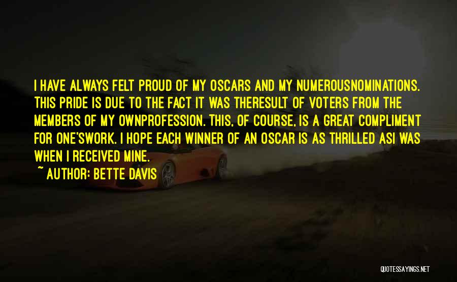 Bette Davis Quotes: I Have Always Felt Proud Of My Oscars And My Numerousnominations. This Pride Is Due To The Fact It Was