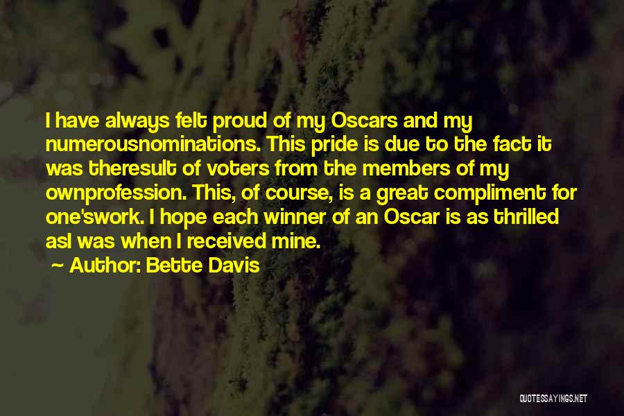 Bette Davis Quotes: I Have Always Felt Proud Of My Oscars And My Numerousnominations. This Pride Is Due To The Fact It Was