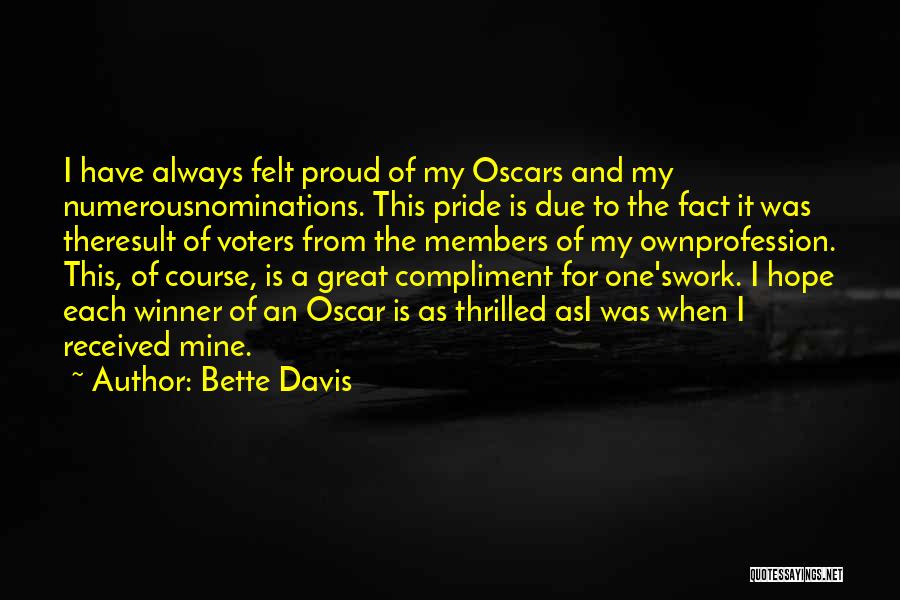 Bette Davis Quotes: I Have Always Felt Proud Of My Oscars And My Numerousnominations. This Pride Is Due To The Fact It Was