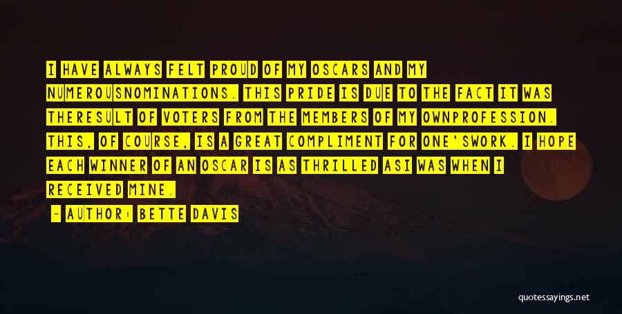 Bette Davis Quotes: I Have Always Felt Proud Of My Oscars And My Numerousnominations. This Pride Is Due To The Fact It Was