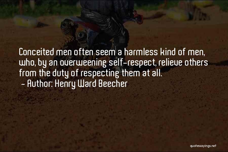 Henry Ward Beecher Quotes: Conceited Men Often Seem A Harmless Kind Of Men, Who, By An Overweening Self-respect, Relieve Others From The Duty Of
