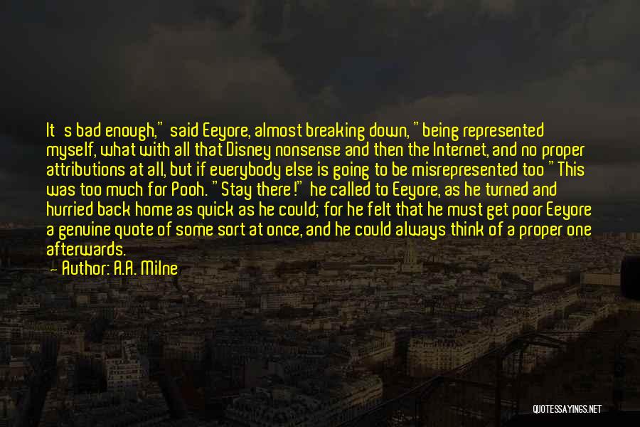 A.A. Milne Quotes: It's Bad Enough, Said Eeyore, Almost Breaking Down, Being Represented Myself, What With All That Disney Nonsense And Then The