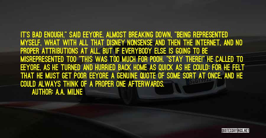 A.A. Milne Quotes: It's Bad Enough, Said Eeyore, Almost Breaking Down, Being Represented Myself, What With All That Disney Nonsense And Then The