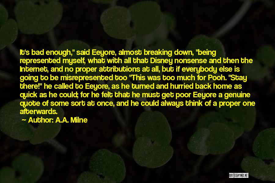 A.A. Milne Quotes: It's Bad Enough, Said Eeyore, Almost Breaking Down, Being Represented Myself, What With All That Disney Nonsense And Then The