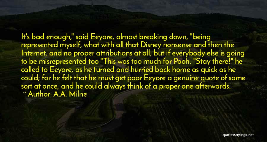 A.A. Milne Quotes: It's Bad Enough, Said Eeyore, Almost Breaking Down, Being Represented Myself, What With All That Disney Nonsense And Then The