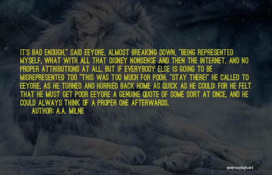 A.A. Milne Quotes: It's Bad Enough, Said Eeyore, Almost Breaking Down, Being Represented Myself, What With All That Disney Nonsense And Then The