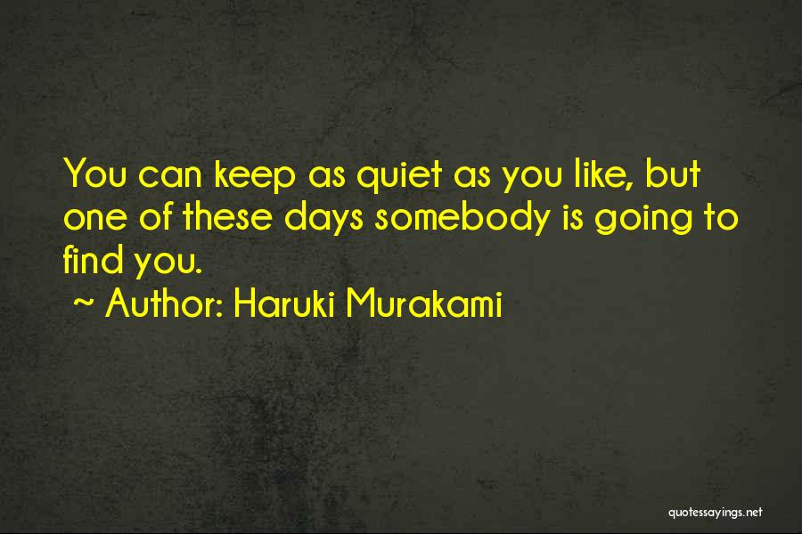 Haruki Murakami Quotes: You Can Keep As Quiet As You Like, But One Of These Days Somebody Is Going To Find You.