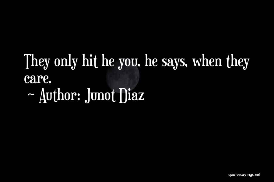 Junot Diaz Quotes: They Only Hit He You, He Says, When They Care.