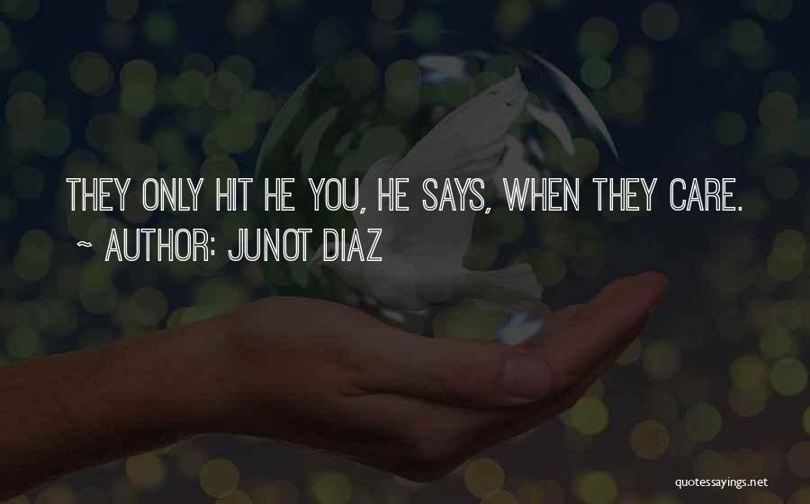 Junot Diaz Quotes: They Only Hit He You, He Says, When They Care.