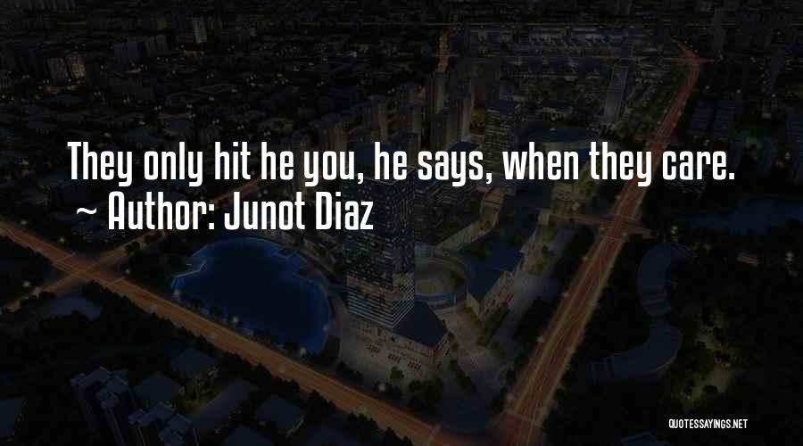 Junot Diaz Quotes: They Only Hit He You, He Says, When They Care.