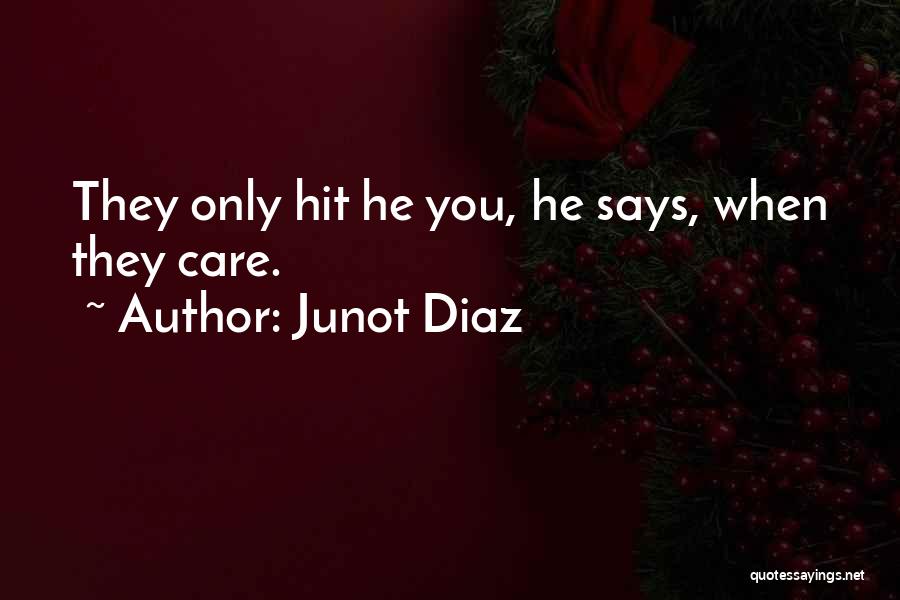 Junot Diaz Quotes: They Only Hit He You, He Says, When They Care.