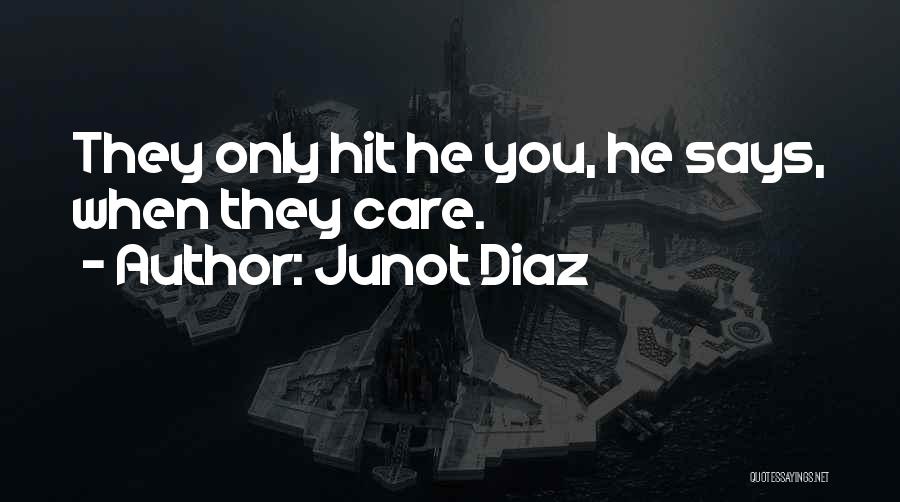 Junot Diaz Quotes: They Only Hit He You, He Says, When They Care.