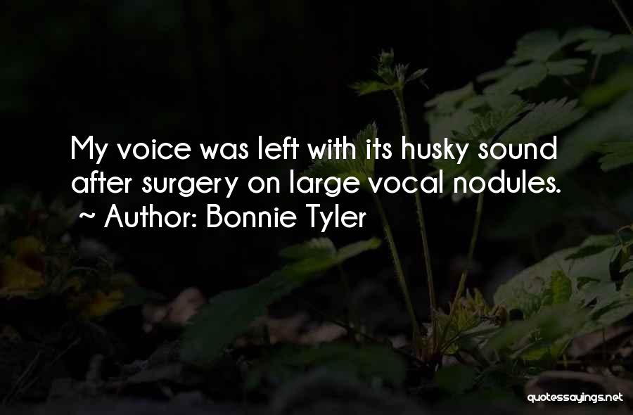 Bonnie Tyler Quotes: My Voice Was Left With Its Husky Sound After Surgery On Large Vocal Nodules.