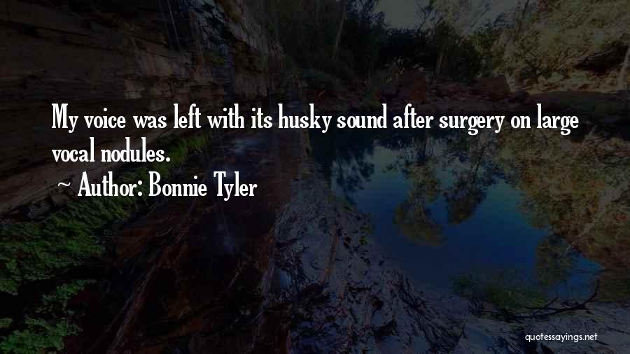 Bonnie Tyler Quotes: My Voice Was Left With Its Husky Sound After Surgery On Large Vocal Nodules.