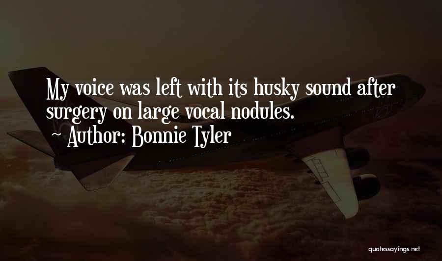 Bonnie Tyler Quotes: My Voice Was Left With Its Husky Sound After Surgery On Large Vocal Nodules.