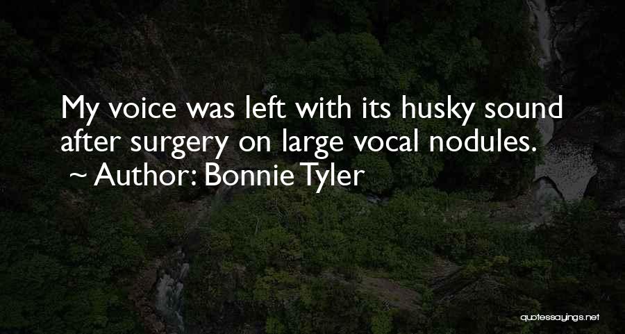 Bonnie Tyler Quotes: My Voice Was Left With Its Husky Sound After Surgery On Large Vocal Nodules.