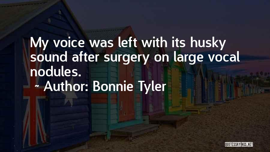 Bonnie Tyler Quotes: My Voice Was Left With Its Husky Sound After Surgery On Large Vocal Nodules.