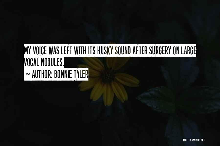 Bonnie Tyler Quotes: My Voice Was Left With Its Husky Sound After Surgery On Large Vocal Nodules.