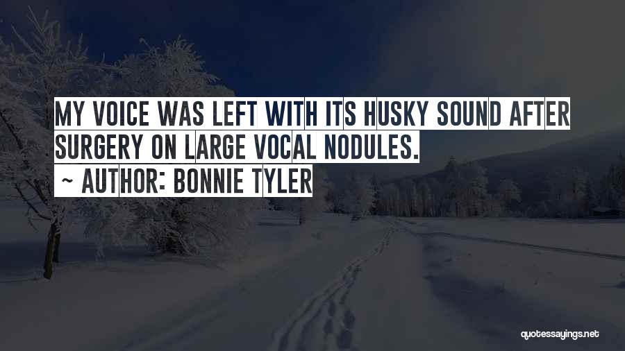 Bonnie Tyler Quotes: My Voice Was Left With Its Husky Sound After Surgery On Large Vocal Nodules.