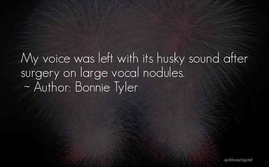 Bonnie Tyler Quotes: My Voice Was Left With Its Husky Sound After Surgery On Large Vocal Nodules.