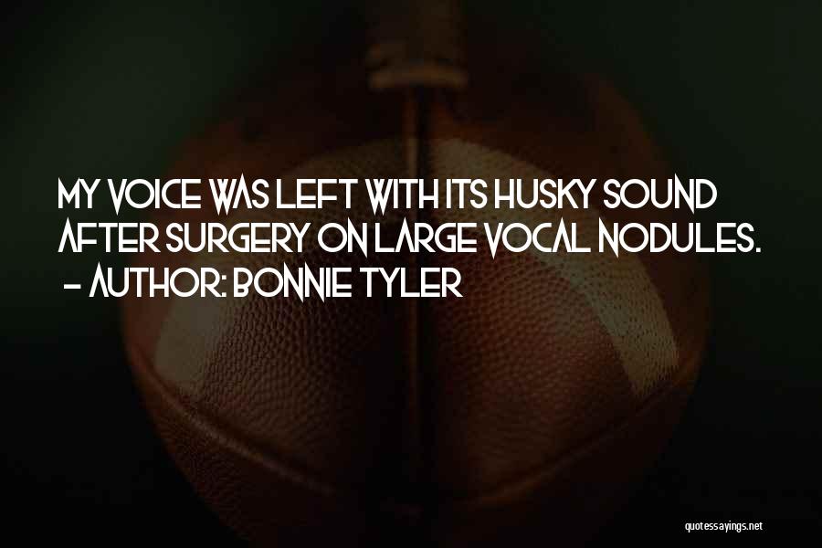 Bonnie Tyler Quotes: My Voice Was Left With Its Husky Sound After Surgery On Large Vocal Nodules.