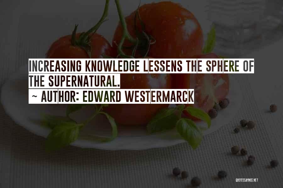 Edward Westermarck Quotes: Increasing Knowledge Lessens The Sphere Of The Supernatural.