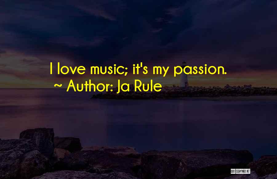 Ja Rule Quotes: I Love Music; It's My Passion.