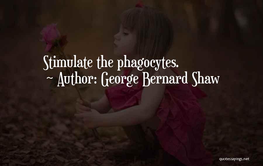 George Bernard Shaw Quotes: Stimulate The Phagocytes.