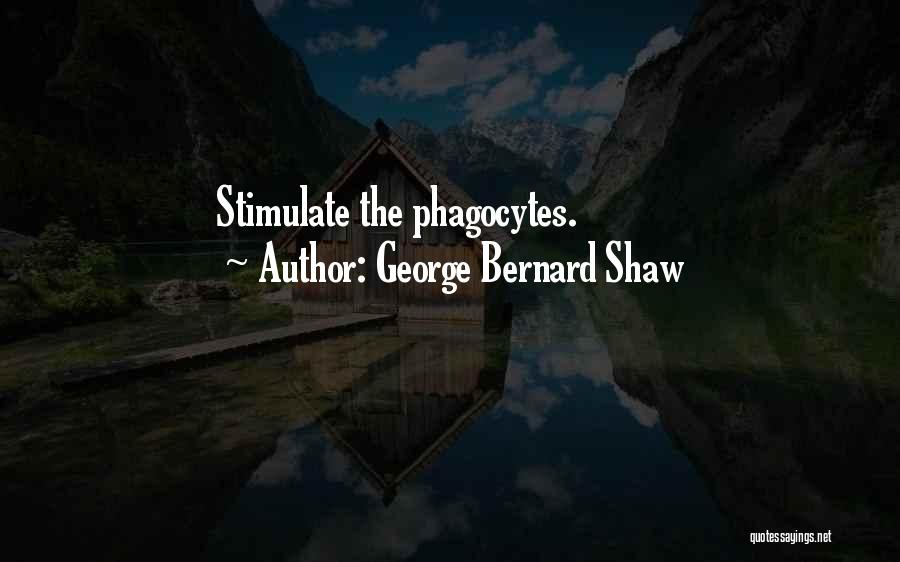 George Bernard Shaw Quotes: Stimulate The Phagocytes.