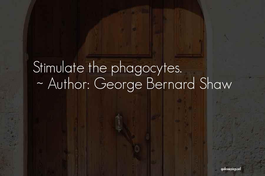 George Bernard Shaw Quotes: Stimulate The Phagocytes.