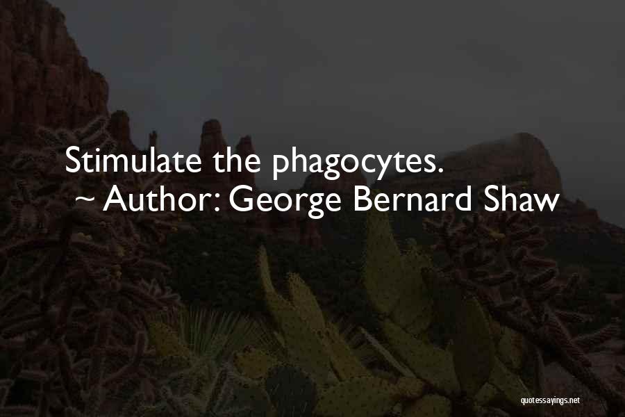 George Bernard Shaw Quotes: Stimulate The Phagocytes.