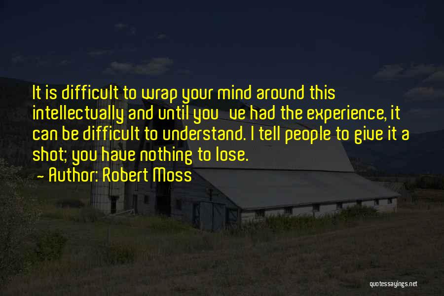 Robert Moss Quotes: It Is Difficult To Wrap Your Mind Around This Intellectually And Until You've Had The Experience, It Can Be Difficult