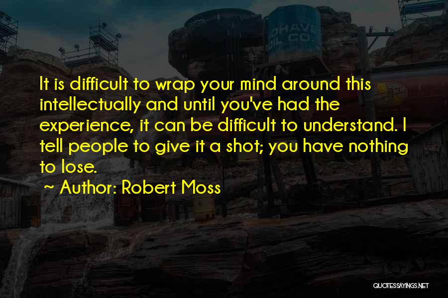 Robert Moss Quotes: It Is Difficult To Wrap Your Mind Around This Intellectually And Until You've Had The Experience, It Can Be Difficult