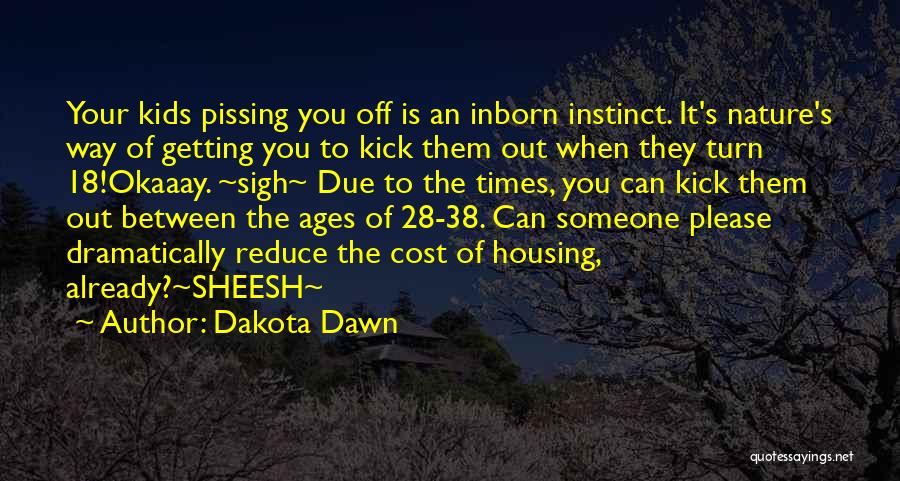 Dakota Dawn Quotes: Your Kids Pissing You Off Is An Inborn Instinct. It's Nature's Way Of Getting You To Kick Them Out When